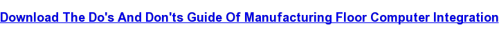 Download The Do's And Don'ts Guide Of Manufacturing Floor Computer Integration  <http://hubs.ly/H02DF0K0>